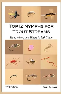 Les 12 meilleures nymphes pour les cours d'eau à truites : Comment, quand et où les pêcher - Top 12 Nymphs for Trout Streams: How, When, and Where to Fish Them