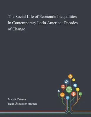 La vie sociale des inégalités économiques dans l'Amérique latine contemporaine : Des décennies de changement - The Social Life of Economic Inequalities in Contemporary Latin America: Decades of Change