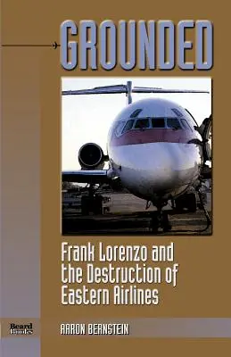 Grounded : Frank Lorenzo et la destruction d'Eastern Airlines - Grounded: Frank Lorenzo and the Destruction of Eastern Airlines