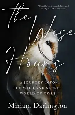 Les heures sages : Un voyage dans le monde sauvage et secret des hiboux - The Wise Hours: A Journey Into the Wild and Secret World of Owls