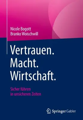 Vertrauen. Macht. Wirtschaft : Sicher Fhren in Unsicheren Zeiten - Vertrauen. Macht. Wirtschaft.: Sicher Fhren in Unsicheren Zeiten