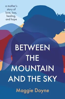 Entre la montagne et le ciel : L'histoire d'amour, de perte, de guérison et d'espoir d'une mère - Between the Mountain and the Sky: A Mother's Story of Love, Loss, Healing, and Hope