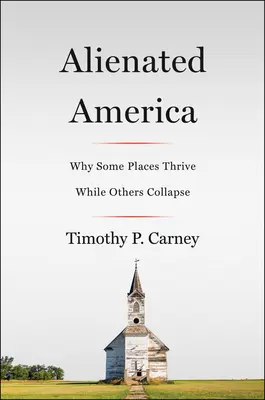 L'Amérique aliénée : Pourquoi certains endroits prospèrent alors que d'autres s'effondrent - Alienated America: Why Some Places Thrive While Others Collapse