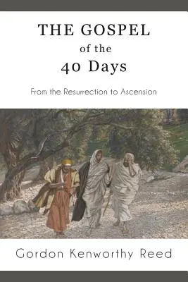 L'Évangile des 40 jours : De la résurrection à l'ascension - The Gospel of the 40 Days: From the Resurrection to Ascension
