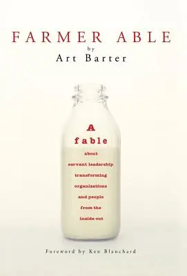 Le fermier Able : Une fable sur le leadership de service qui transforme les organisations et les personnes de l'intérieur. - Farmer Able: A fable about servant leadership transforming organizations and people from the inside out