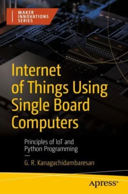 L'Internet des objets à l'aide d'ordinateurs monocartes : Principes de l'IoT et de la programmation Python - Internet of Things Using Single Board Computers: Principles of Iot and Python Programming