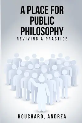 Une place pour la philosophie publique : Renouveler une pratique - A Place For Public Philosophy: Reviving A Practice