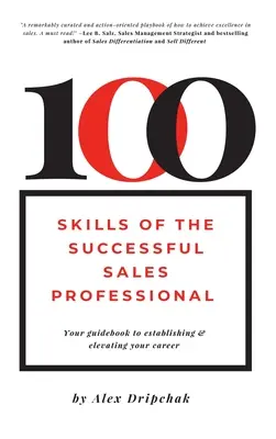 Les 100 compétences d'un professionnel de la vente qui réussit : votre guide pour établir et élever votre carrière - 100 Skills of the Successful Sales Professional: Your Guidebook to Establishing & Elevating Your Career