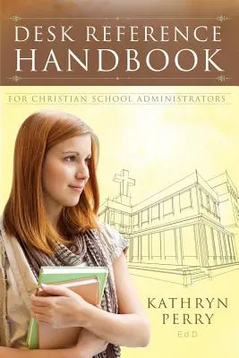 Manuel de référence pour les administrateurs d'écoles chrétiennes - Desk Reference Handbook for Christian School Administrators