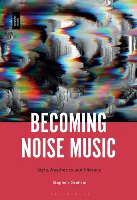 Devenir de la musique bruyante : Style, esthétique et histoire - Becoming Noise Music: Style, Aesthetics, and History