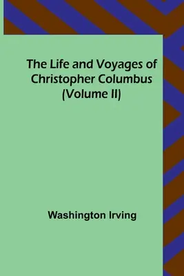 La vie et les voyages de Christophe Colomb (Volume II) - The Life and Voyages of Christopher Columbus (Volume II)