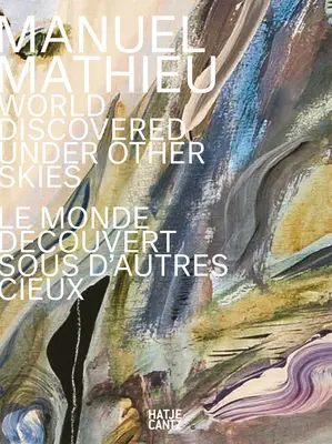 Manuel Mathieu : Le monde découvert sous d'autres cieux - Manuel Mathieu: World Discovered Under Other Skies