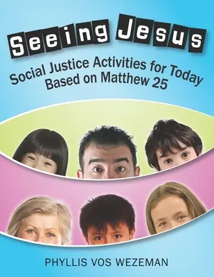 Voir Jésus : Activités de justice sociale pour aujourd'hui basées sur Matthieu 25 - Seeing Jesus: Social Justice Activities for Today Based on Matthew 25