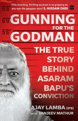 La chasse à l'homme de Dieu : L'histoire vraie de la condamnation d'Asaram Bapu - Gunning for the Godman: The True Story Behind Asaram Bapu's Conviction