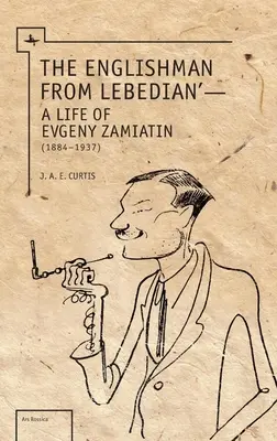 L'Anglais de Lebedian : Une vie d'Evgeny Zamiatin - The Englishman from Lebedian: A Life of Evgeny Zamiatin