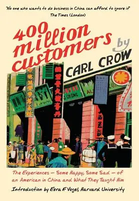 Quatre cents millions de clients : Les expériences - parfois heureuses, parfois tristes - d'un Américain en Chine et ce qu'elles lui ont appris - Four Hundred Million Customers: The Experiences - Some Happy, Some Sad - of an American in China and What They Taught Him