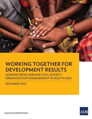 Travailler ensemble pour obtenir des résultats en matière de développement : Leçons tirées de l'engagement d'Adb et des organisations de la société civile en Asie du Sud - Working Together for Development Results: Lessons from Adb and Civil Society Organization Engagement in South Asia