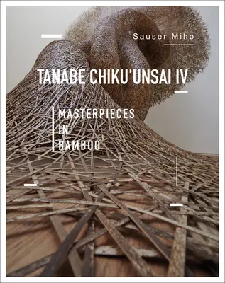 Tanabe Chikuunsai IV : Chefs-d'œuvre en bambou - Tanabe Chikuunsai IV: Masterpieces in Bamboo