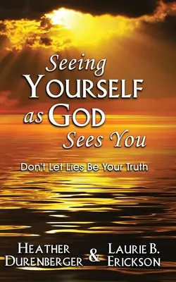 Se voir comme Dieu vous voit : Ne laissez pas les mensonges devenir votre vérité - Seeing Yourself as God Sees You: Don't Let Lies Be Your Truth