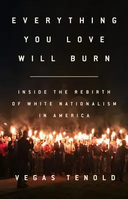 Everything You Love Will Burn : Inside the Rebirth of White Nationalism in America (Tout ce que vous aimez brûlera : à l'intérieur de la renaissance du nationalisme blanc en Amérique) - Everything You Love Will Burn: Inside the Rebirth of White Nationalism in America