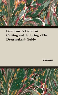 La coupe et la confection de vêtements pour hommes - Le guide de la couturière - Gentlemen's Garment Cutting and Tailoring - The Dressmaker's Guide
