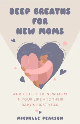 Respirations profondes pour les nouvelles mamans : conseils pour les nouvelles mamans pendant la première année de leur bébé (pour les nouvelles mamans et les femmes enceintes pour la première fois) - Deep Breaths for New Moms: Advice for New Moms in Baby's First Year (for New Moms and First Time Pregnancies)