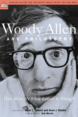 Woody Allen et la philosophie : Vous voulez dire que tout mon raisonnement est faux ? - Woody Allen and Philosophy: You Mean My Whole Fallacy Is Wrong?