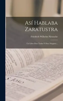 As Hablaba Zaratustra : Un Libro Para Todos Y Para Ninguno... - As Hablaba Zaratustra: Un Libro Para Todos Y Para Ninguno...
