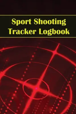 Journal de bord pour le tir sportif : Le carnet de tir sportif pour les débutants et les professionnels enregistre la date, l'heure, le lieu, l'arme à feu, le type de lunette, les munitions, la distance, etc. - Sport Shooting Tracker Logbook: Sport Shooting Keeper For Beginners & Professionals Record Date, Time, Location, Firearm, Scope Type, Ammunition, Dist