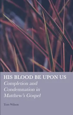 Que son sang soit sur nous : L'achèvement et la condamnation dans l'Évangile de Matthieu - His Blood be Upon Us: Completion and Condemnation in Matthew's Gospel