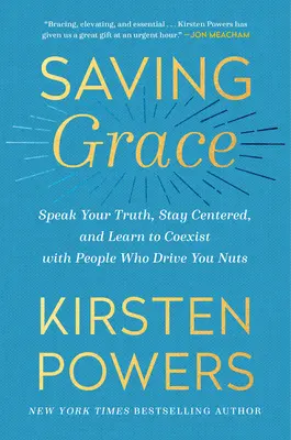 Saving Grace : Dites votre vérité, restez centré et apprenez à coexister avec les personnes qui vous rendent fou. - Saving Grace: Speak Your Truth, Stay Centered, and Learn to Coexist with People Who Drive You Nuts