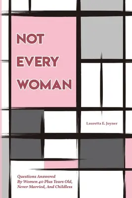 Pas toutes les femmes : Les réponses aux questions des femmes de plus de 40 ans, jamais mariées et sans enfant - Not Every Women: Questions Answered By Women 40 Plus Years Old, Never Married, And Childless