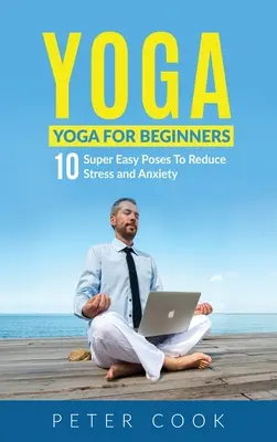 Yoga : Yoga pour débutants 10 poses super faciles pour réduire le stress et l'anxiété - Yoga: Yoga For Beginners 10 Super Easy Poses To Reduce Stress and Anxiety