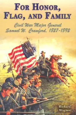 Pour l'honneur, le drapeau et la famille : Le major général de la guerre de Sécession Samuel W. Crawford, 1827-1892 - For Honor, Flag, and Family: Civil War Major General Samuel W. Crawford, 1827-1892