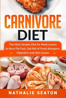 Carnivore Diet : Le régime le plus simple pour les amateurs de viande pour brûler les graisses rapidement, se débarrasser des allergènes alimentaires, de la digestion et des problèmes de peau. - Carnivore Diet: The Most Simple Diet For Meat Lovers To Burn Fat Fast, Get Rid Of Food Allergens, Digestion And Skin Issues