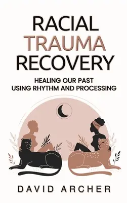 Récupération des traumatismes raciaux : Guérir notre passé grâce au rythme et au traitement - Racial Trauma Recovery: Healing Our Past Using Rhythm and Processing