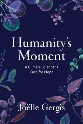 Le moment de l'humanité : Un climatologue plaide pour l'espoir - Humanity's Moment: A Climate Scientist's Case for Hope