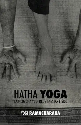 Hatha Yoga : la Filosofa Yogi del Bienestar Fsico - Hatha Yoga: la Filosofa Yogi del Bienestar Fsico