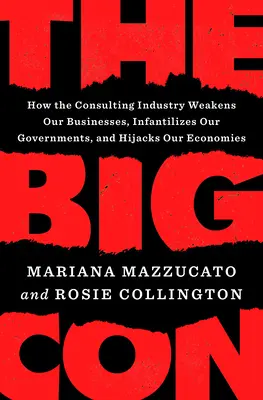 La grande arnaque : comment l'industrie du conseil affaiblit nos entreprises, infantilise nos gouvernements et détraque nos économies - The Big Con: How the Consulting Industry Weakens Our Businesses, Infantilizes Our Governments, and Warps Our Economies