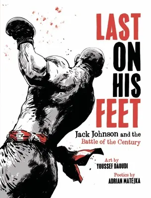 Le dernier sur ses pieds : Jack Johnson et la bataille du siècle - Last on His Feet: Jack Johnson and the Battle of the Century