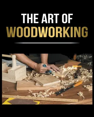 Le travail du bois simplifié : Le guide complet pour les débutants pour commencer vos projets à la maison - Woodworking Simplified: The Complete Guide for Beginners to Start your Projects at Home