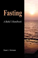 Le jeûne : un manuel bahá'í - Fasting; A Baha'i Handbook