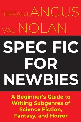 La rédaction d'un livre de poche pour les débutants : Un guide du débutant pour écrire les sous-genres de la science-fiction, du fantastique et de l'horreur - Spec Fit For Newbies: A Beginner's Guide to Writing Subgenres of Science Fiction, Fantasy, and Horror