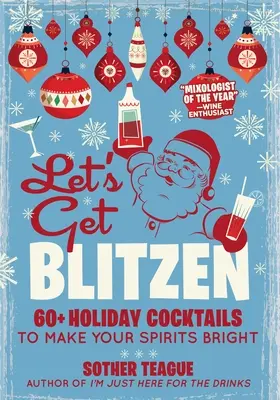 Let's Get Blitzen : 60+ Holiday Cocktails to Make Your Spirits Bright (en anglais) - Let's Get Blitzen: 60+ Holiday Cocktails to Make Your Spirits Bright