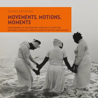 Mouvements, motions, moments : Photographies de la religion et de la spiritualité du Musée national de l'histoire et de la culture afro-américaines - Movements, Motions, Moments: Photographs of Religion and Spirituality from the National Museum of African American History and Culture