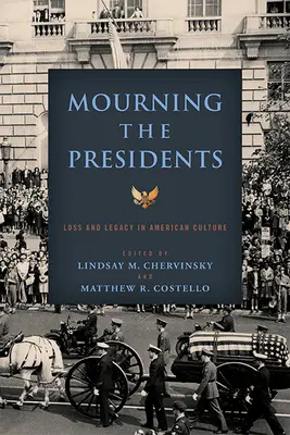 Le deuil des présidents : Le deuil des présidents : perte et héritage dans la culture américaine - Mourning the Presidents: Loss and Legacy in American Culture
