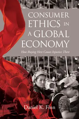 L'éthique de la consommation dans une économie mondialisée : comment acheter ici provoque des injustices là-bas - Consumer Ethics in a Global Economy: How Buying Here Causes Injustice There