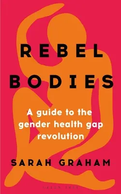 Rebel Bodies : Un guide pour la révolution de l'écart de santé entre les sexes - Rebel Bodies: A Guide to the Gender Health Gap Revolution