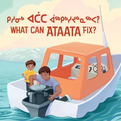 Qu'est-ce qu'Ataata peut réparer ? Édition bilingue inuktitut et anglais - What Can Ataata Fix?: Bilingual Inuktitut and English Edition