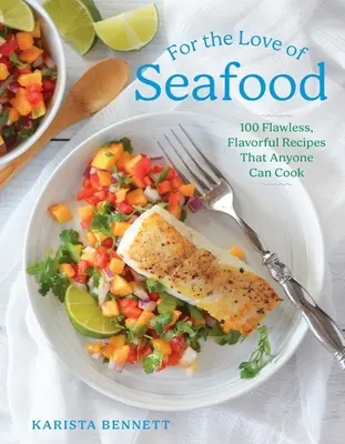 Pour l'amour des fruits de mer : 100 recettes parfaites et savoureuses que tout le monde peut cuisiner - For the Love of Seafood: 100 Flawless, Flavorful Recipes That Anyone Can Cook